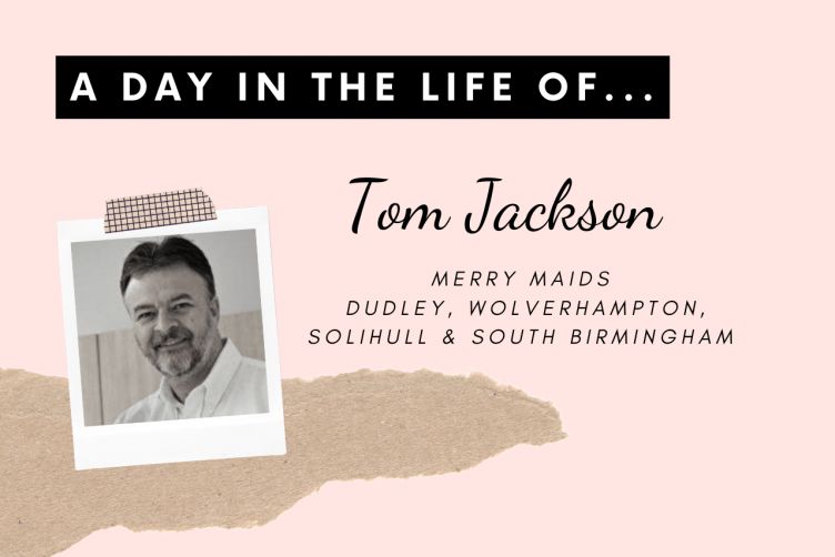 A day in the life of… Tom Jackson, Merry Maids Dudley, Wolverhampton, Solihull & South Birmingham 